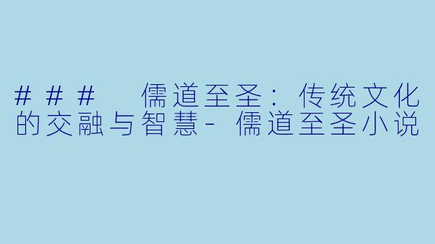 ### 儒道至圣：传统文化的交融与智慧-儒道至圣小说