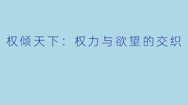 权倾天下：权力与欲望的交织