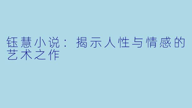 钰慧小说：揭示人性与情感的艺术之作