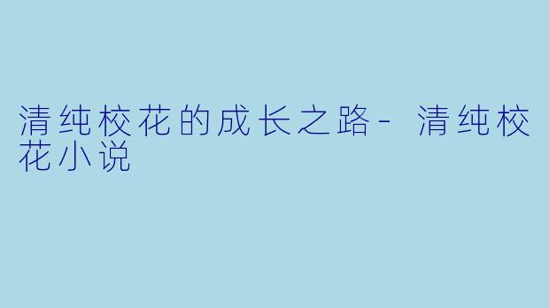 清纯校花的成长之路-清纯校花小说