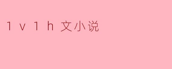 1v1h文小说