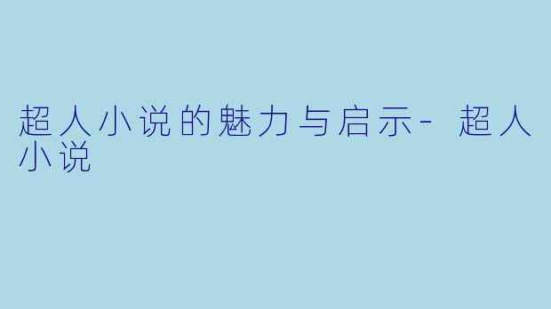 超人小说的魅力与启示-超人小说