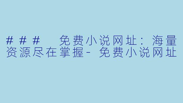 ### 免费小说网址:海量资源尽在掌握