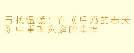 寻找温暖：在《后妈的春天》中重塑家庭的幸福