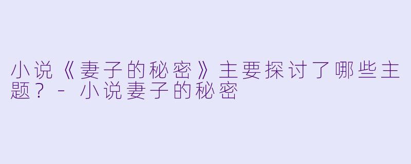 小说《妻子的秘密》主要探讨了哪些主题?