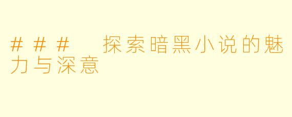 ### 探索暗黑小说的魅力与深意
