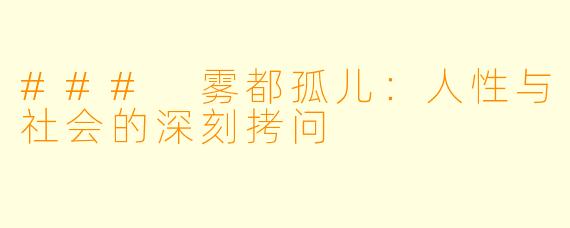 ### 雾都孤儿：人性与社会的深刻拷问