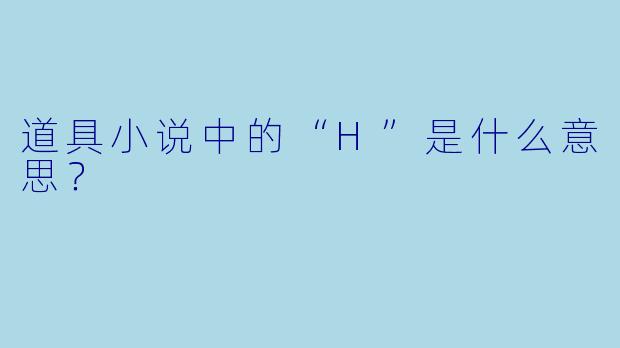 道具小说中的“H”是什么意思？