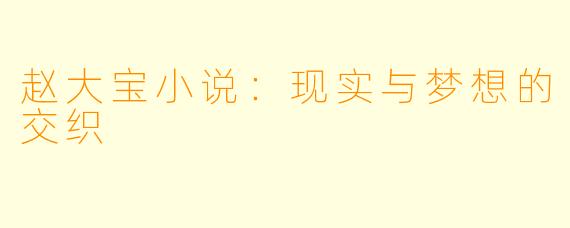 赵大宝小说：现实与梦想的交织