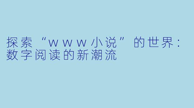 探索“www小说”的世界:数字阅读的新潮流