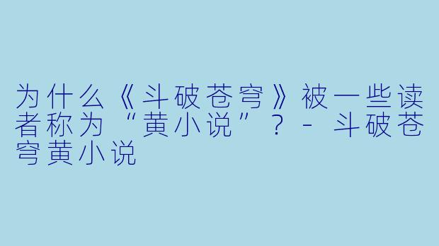 为什么《斗破苍穹》被一些读者称为“黄小说”?