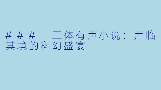### 三体有声小说：声临其境的科幻盛宴