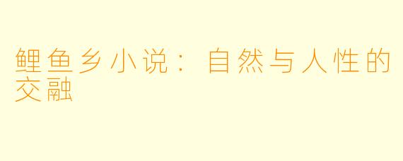 鲤鱼乡小说：自然与人性的交融