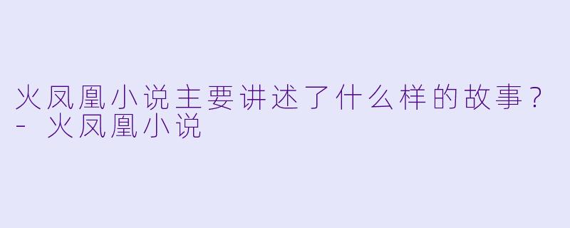 火凤凰小说主要讲述了什么样的故事?