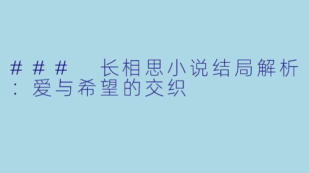### 长相思小说结局解析：爱与希望的交织