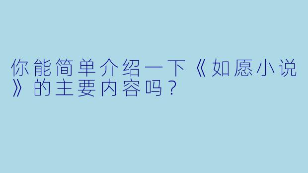 你能简单介绍一下《如愿小说》的主要内容吗？