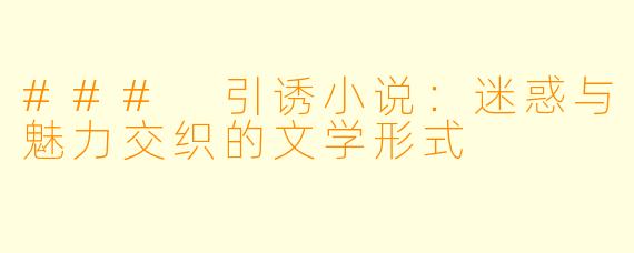 ### 引诱小说：迷惑与魅力交织的文学形式
