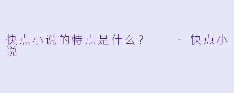 快点小说的特点是什么？  