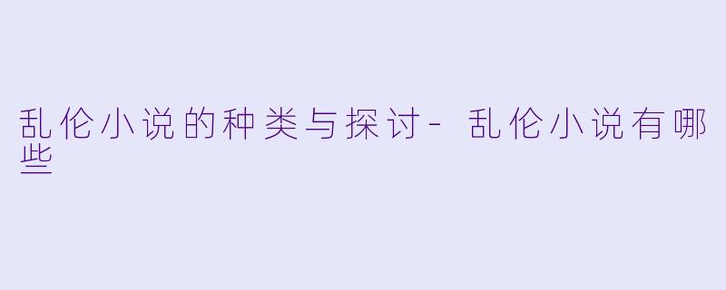 乱伦小说的种类与探讨-乱伦小说有哪些
