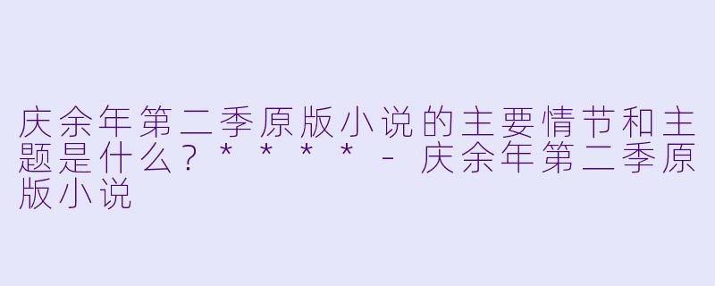庆余年第二季原版小说的主要情节和主题是什么?****