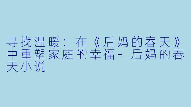 寻找温暖：在《后妈的春天》中重塑家庭的幸福-后妈的春天小说