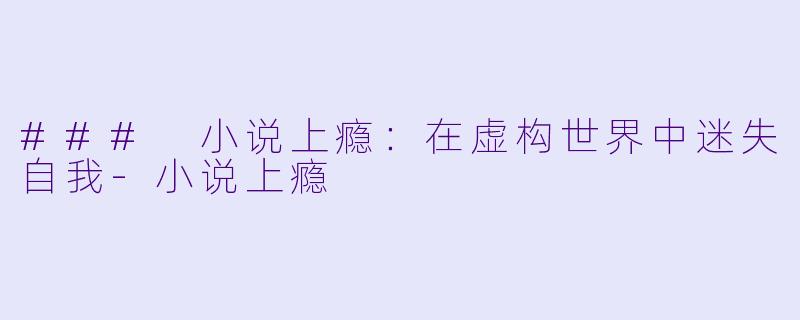 ### 小说上瘾：在虚构世界中迷失自我