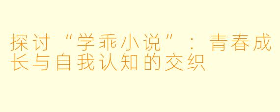 探讨“学乖小说”：青春成长与自我认知的交织