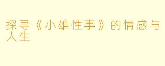 探寻《小雄性事》的情感与人生