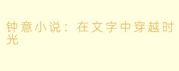 钟意小说:在文字中穿越时光