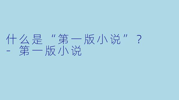 什么是“第一版小说”？  -第一版小说