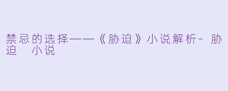 禁忌的选择——《胁迫》小说解析-胁迫 小说