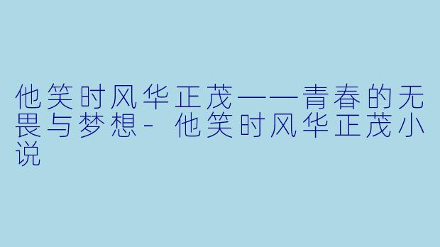 他笑时风华正茂——青春的无畏与梦想