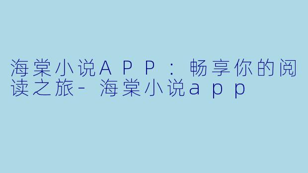 海棠小说APP：畅享你的阅读之旅-海棠小说app