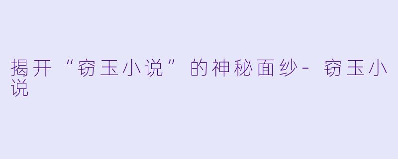 揭开“窃玉小说”的神秘面纱-窃玉小说