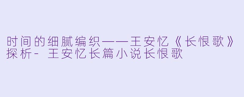 时间的细腻编织——王安忆《长恨歌》探析-王安忆长篇小说长恨歌