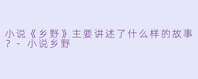 小说《乡野》主要讲述了什么样的故事?