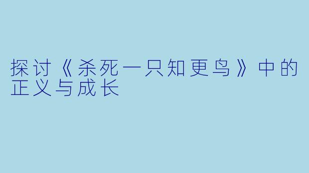 探讨《杀死一只知更鸟》中的正义与成长