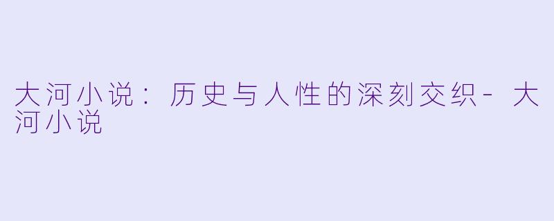 大河小说:历史与人性的深刻交织