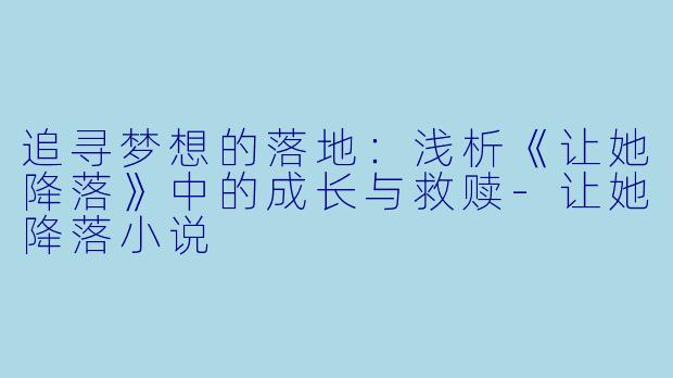 追寻梦想的落地：浅析《让她降落》中的成长与救赎-让她降落小说