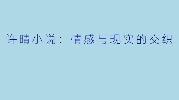 许晴小说:情感与现实的交织