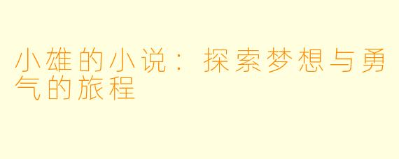 小雄的小说：探索梦想与勇气的旅程