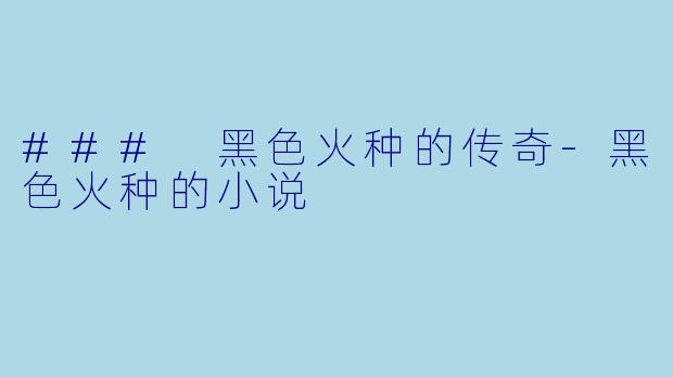 ### 黑色火种的传奇