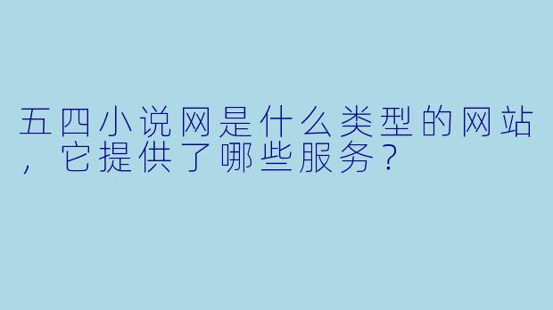五四小说网是什么类型的网站，它提供了哪些服务？