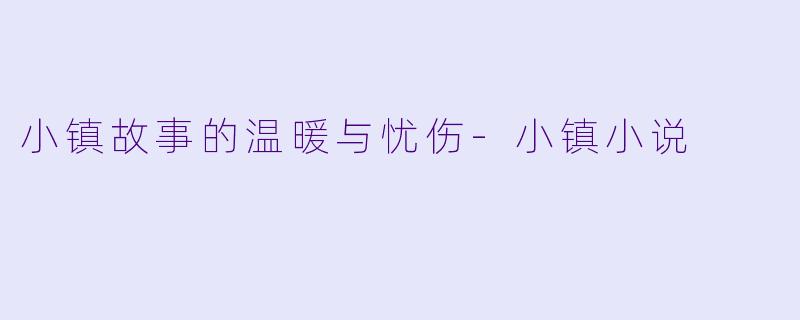 小镇故事的温暖与忧伤-小镇小说