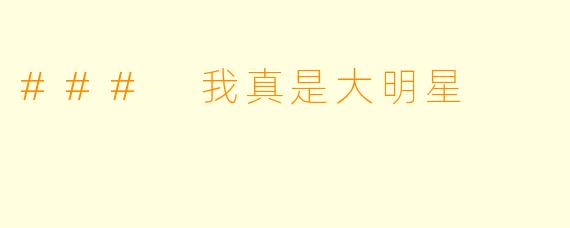 ### 我真是大明星