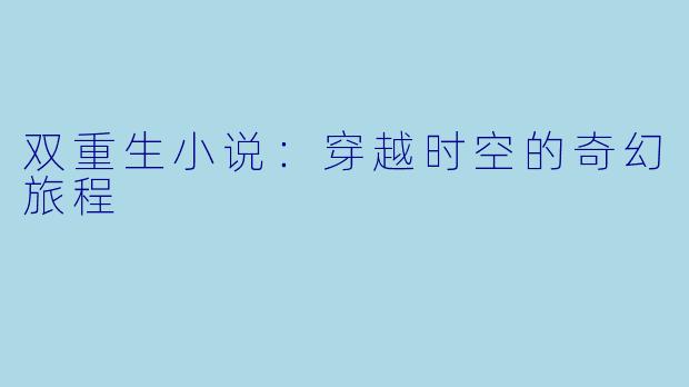 双重生小说：穿越时空的奇幻旅程