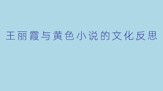 王丽霞与黄色小说的文化反思