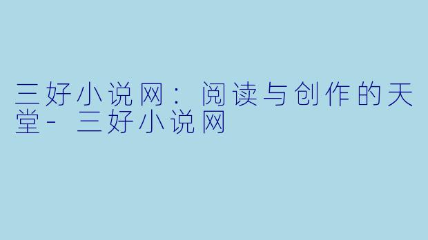 三好小说网：阅读与创作的天堂-三好小说网