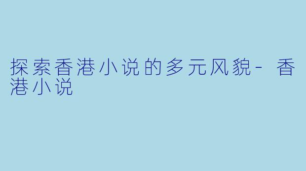 探索香港小说的多元风貌-香港小说
