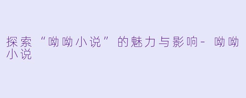 探索“呦呦小说”的魅力与影响
